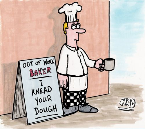 Out of work baker - I knead your dough.