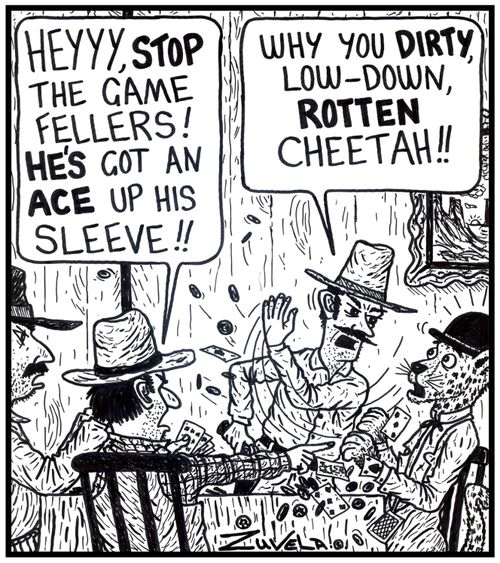 Cowboy: 'Hey, stop the game fellers! He's got an ace up his sleeve!!' Cowboy 2: 'Why you dirty, low-down, rotten cheetah!!' 