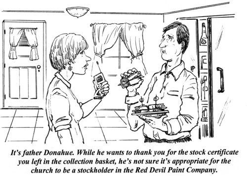 'It's father Donahue. While he wants to thank you for the stock certificate you left in the collection basket, he's not sure it's appropriate for the church to be a stockholder in the Red Devil Paint Company.'