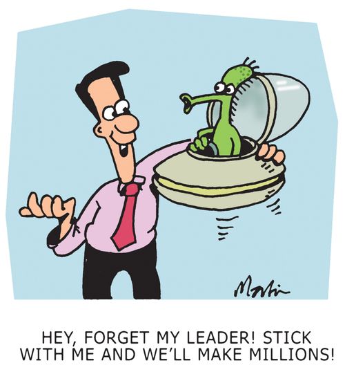 Forget my leader. Stick with me and we'll make millions.