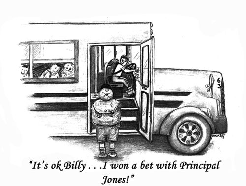 'It's ok Billy . . .I won a bet with principal Jones!'