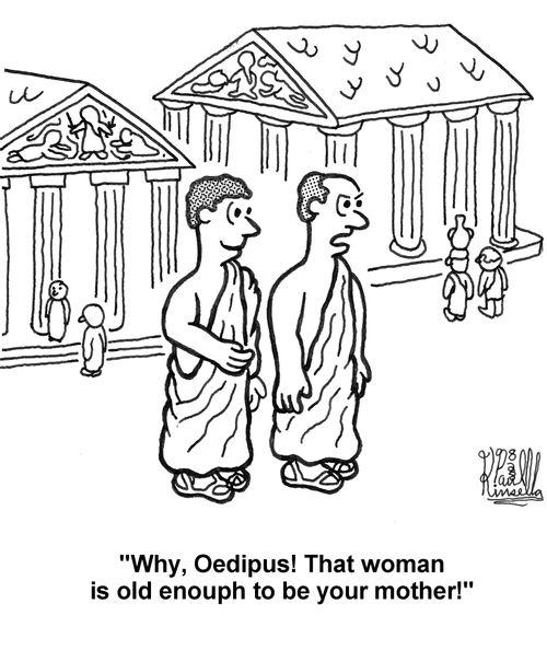 'Why, Oedipus! That woman is old enough to be your mother!'