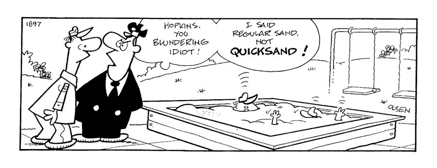 "...I said regular sand, not QUICKSAND!"