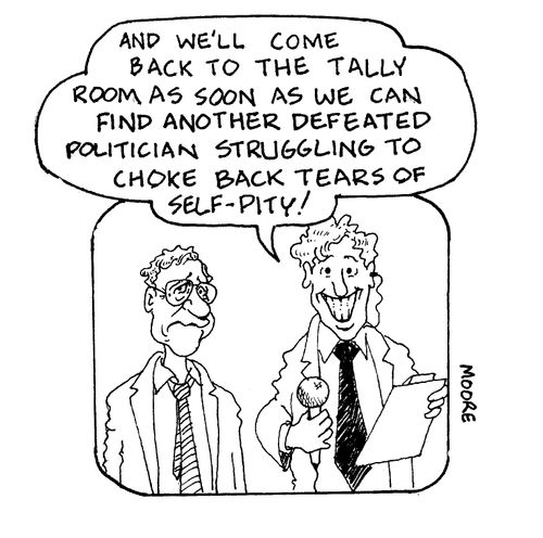 "And we'll come back to the tally room as soon as we can find another defeated politician choking back tears of self-pity!"