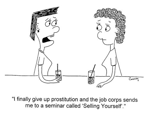 "I finally gave up prostitution and the job corps sends me to a seminar called 'Selling Yourself'"