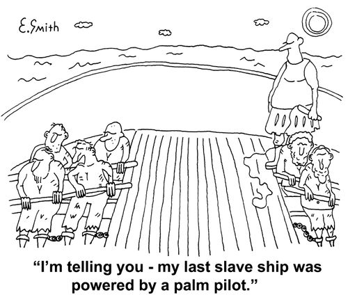 "I'm telling you - my last slave ship was powered by a palm pilot."