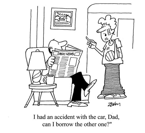 'I had an accident with the car Dad, can I borrow the other one?'