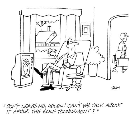 'Don't leave me Helen!  Can't we talk about it after the golf tournament?'
