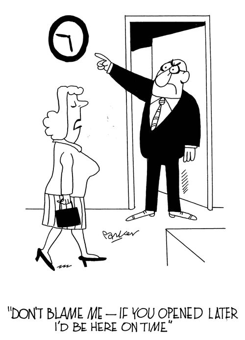 'Don't blame me - if you opened later I'd be here on time!'