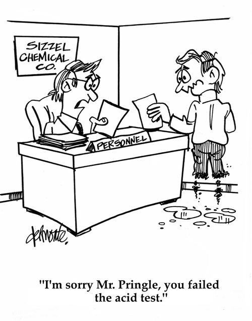 'I'm sorry Mr. Pringle, you failed the acid test.'