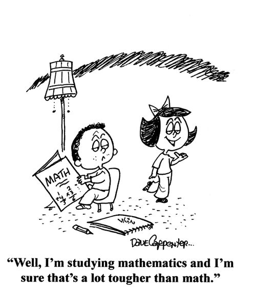 "Well, I'm studying mathematics and I'm sure that's tougher than math."