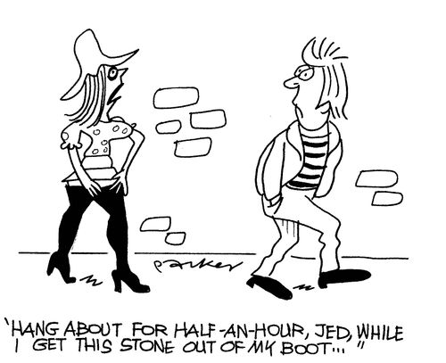 'Hang about for half an hour,Jed,while I get this stone out of my boot..'