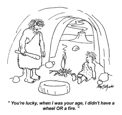 'You're lucky, when I was your age, I didn't have a wheel or a fire.'