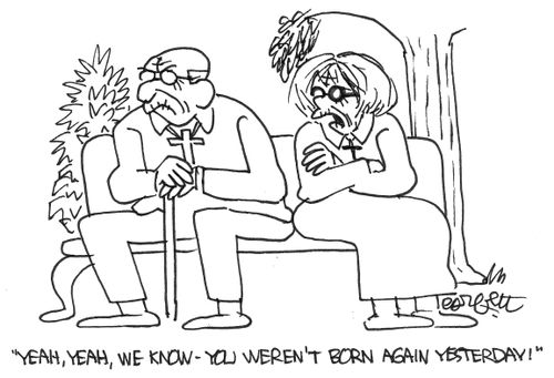  'Yeah, we know- you weren't born again yesterday!'