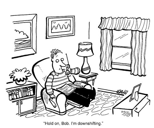 'Hold on, Bob. I'm downshifting.'