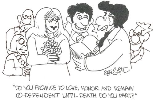 'Do you promise to love, honor and remain co-dependent until death do you part?'