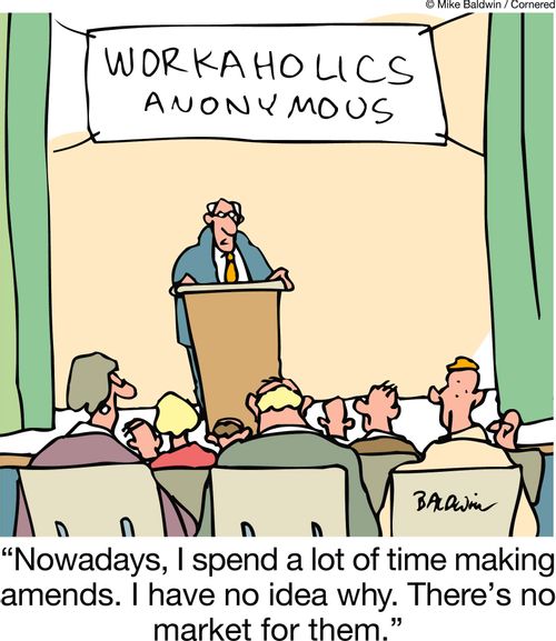 Workaholics Anonymous- 'Nowadays, I spend a lot of time making amends. I have no idea why. There's no market for them.'