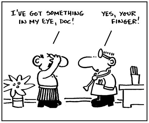 'I've got something in my eye, doc.'