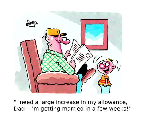 'I need a large increase in my allowance, Dad - I'm getting married in a few weeks!'