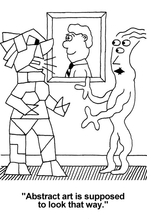 'Abstract art is supposed to look that way.' (A rather smarthy attitude in an art gallery)
