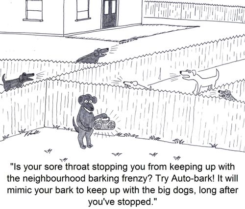 'Is your sore throat stopping you from keeping up with the neighbourhood barking frenzy? Try Auto-bark! It will mimic your bark to keep up with the big dogs, long after you've stopped.'
