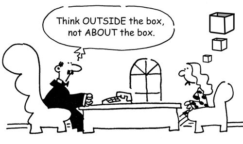 'Think OUTSIDE the box, not ABOUT the box.'