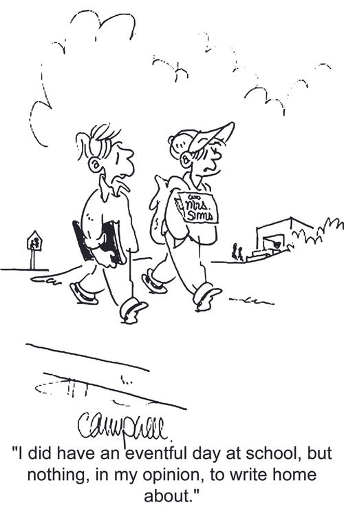 'I did have an eventful day at school, but nothing, in my opinion, to write home about.'