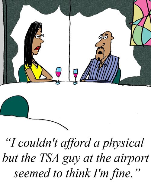 'I couldn't afford a physical but the TSA guy at the airport seemed to think I was fine.'