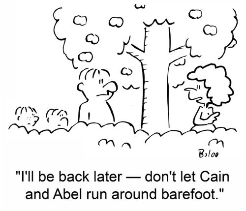 'I'll be back later -- don't let Cain and Abel run around barefoot.'