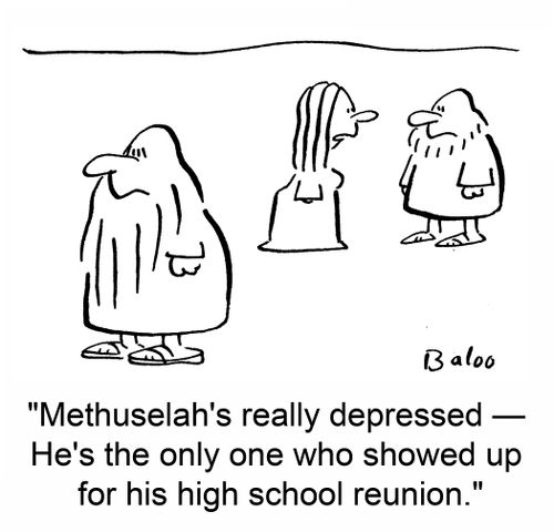 'Methuselah's really depressed -- He's the only one who showed up for his high school reunion.'