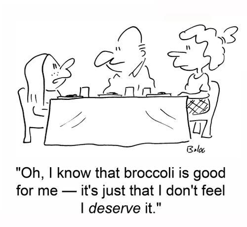 'Oh, I know that broccoli is good for me -- it's just that I don't feel I deserve it.'