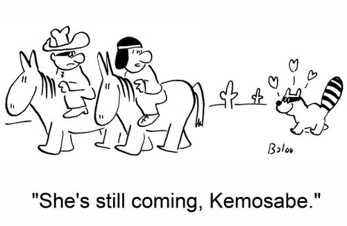 'She's still coming, Kemosabe.'