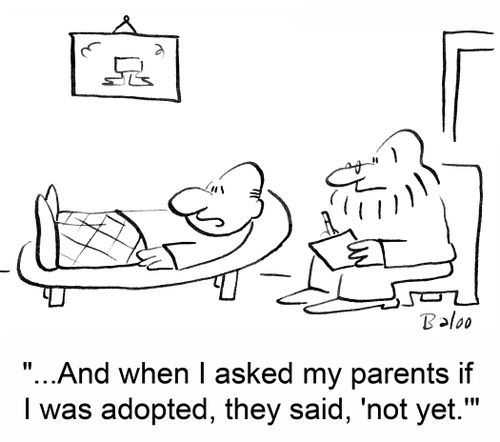 '...And when I asked my parents if I was adopted, they said 'not yet.''