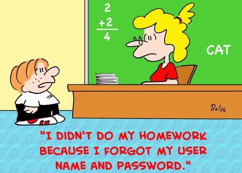 'I didn't do my homework because I forgot my user name and password.'
