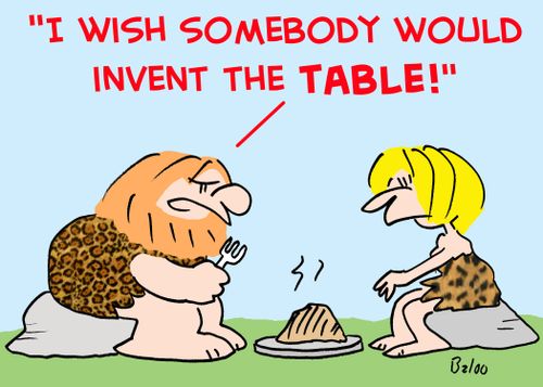 'I wish somebody would invent the TABLE!'