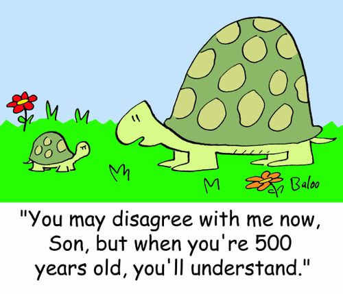 'You may disagree with me now, Son, but when you're 500 years old, you'll understand.'