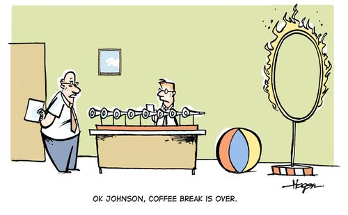 'OK Johnson, coffee break is over.'