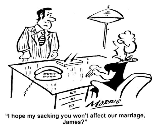 I hope my sacking you won't affect our marriage, James?