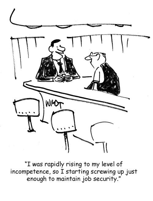 I was rapidly rising to my level of incompetence, so I started screwing up just enough to maintain job security.