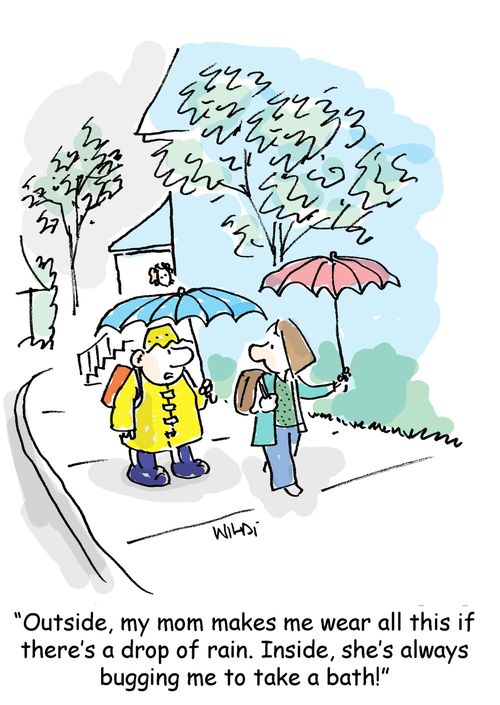 Outside, my mom makes we wear all this if there's a drop of rain. Inside, she's always bugging me to take a bath!