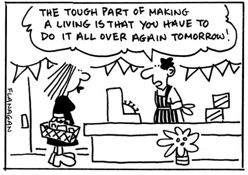 'The tough part of making a living is that you have to do it all over again tomorrow!'