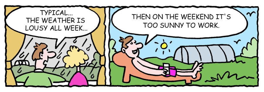 Typical...the weather is lousy all week...then on the weekend it's too sunny to work.
