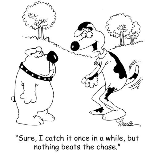'Sure, I catch it once in a while, but nothing beats the chase.'