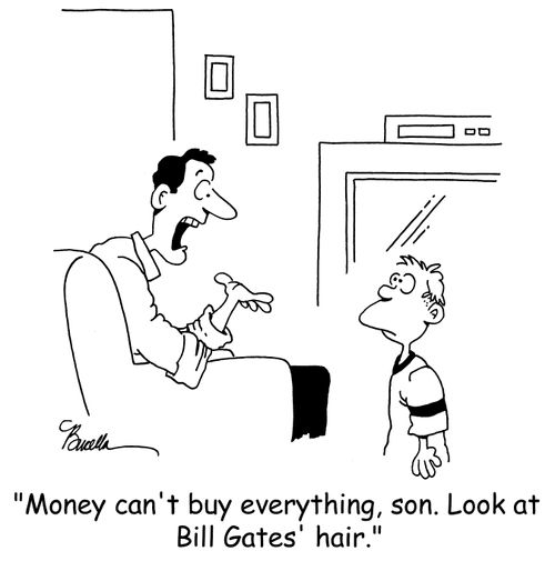 'Money can't buy everything,son. Look at Bill Gates' hair.'