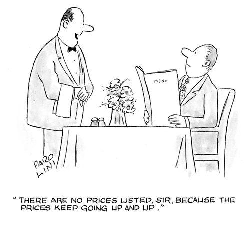 'There are no prices listed, Sir, because the prices keep going up and up.'