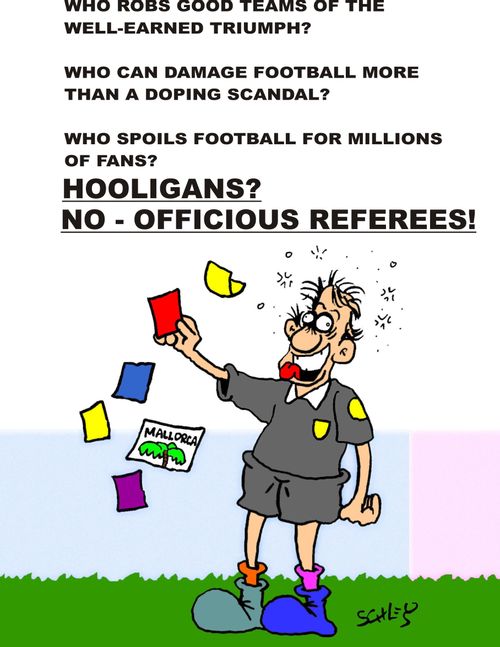 Who robs good teams of the well-earned triumph? Who can damage football more than a doping scandal? Who spoils football for millions of fans? Hooligans? No - officious referees!