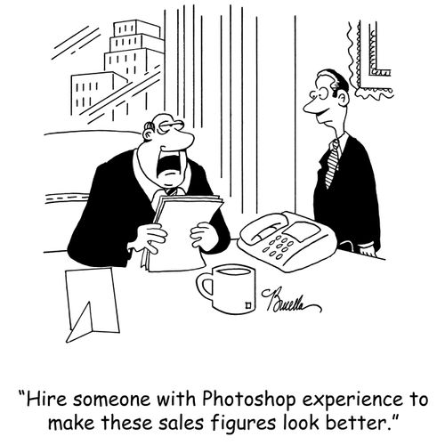 'Hire someone with Photoshop experience to make these sales figures look better.'