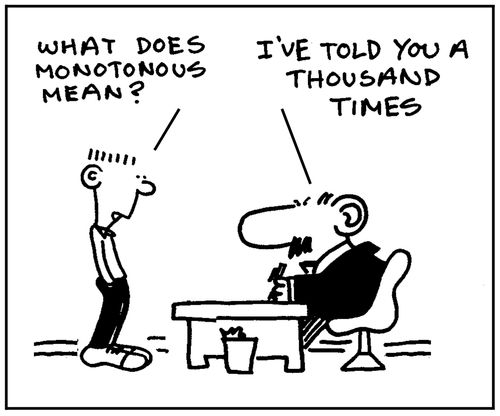 'What does monotonous mean?' - 'I've told you a thousand times.'