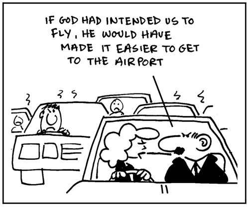 'If God had inteded us to fly, he would have made it easier to get to the airport.'