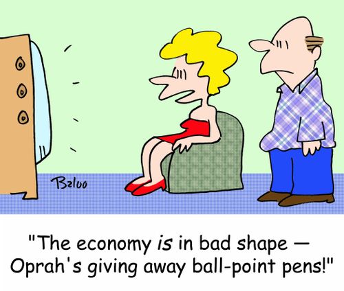 'The economy IS in bad shape -- Oprah's giving away ball-point pens!'